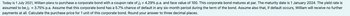 Today is 1 July 2021, William plans to purchase a corporate bond with a coupon rate of j₂ = 4.29% p.a. and face value of 100. This corporate bond matures at par. The maturity date is 1 January 2024. The yield rate is
assumed to be j₂ = 3.75% p.a. Assume that this corporate bond has a 5.7% chance of default in any six-month period during the term of the bond. Assume also that, if default occurs, William will receive no further
payments at all. Calculate the purchase price for 1 unit of this corporate bond. Round your answer to three decimal places.