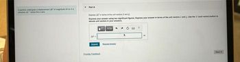 A particle undergoes a displacement AP of magnitude 54 in a
con 42 blow the
Part A
Express At of the unit vectors and
Express your answer using two significant figures. Express your answer in terms of the unit vectors i and Use the funt vector) button to
denots unit vectors in your answers
AF-
Submi
VAZO
Provide Feedback
O?
Next>