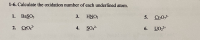 1-6. Calculate the oxidation number of each underlined atom.
1. BaSO3
3.
HNO3
5.
Cr07-
2. CrO,-
4.
SO,2-
6.
UO,2+
