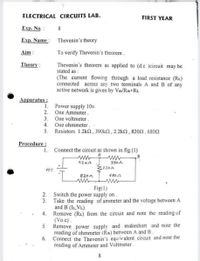 ELECTRICAL CIRCUITS LAB.
FIRST YEAR
Exp. No.:
Exp. Name: Thevenin's theory
Aim :
To verify Thevenin's theorem.
Theory :
Thevenin's theorem as applied to (d.c )circuit may be
stated as :
(The current flowing through a load resistance (RL)
connected across any two terminals A and B of any
active network is given by Vth/Rth+RL
Apparatus :
1.
Power supply 10v.
2.
One Ammeter.
3. One voltmeter
4. One ohmmeter.
5. Resistors 1.2kΩ, 390kΩ, 2.2kΩ , 820Ω. 630Ω
Procedure :
1.
Connect the circuit as shown in fig.(1)
B
1.2 KA
390i
10%
820n
v089
Fig(1)
Switch the power supply on .
3.
2.
Take the reading of ammeter and the voltage between A
and B (IL, VL).
Remove (RL) from the circuit and note the reading of
(Vo.c).
5.
4.
Remove power supply and makeshort and note the
reading of ohmmeter (Rth) between A and B
6.
Connect the Thevenin's equivalent circuit and note the
reading of Ammeter and Voltmeter.
8
