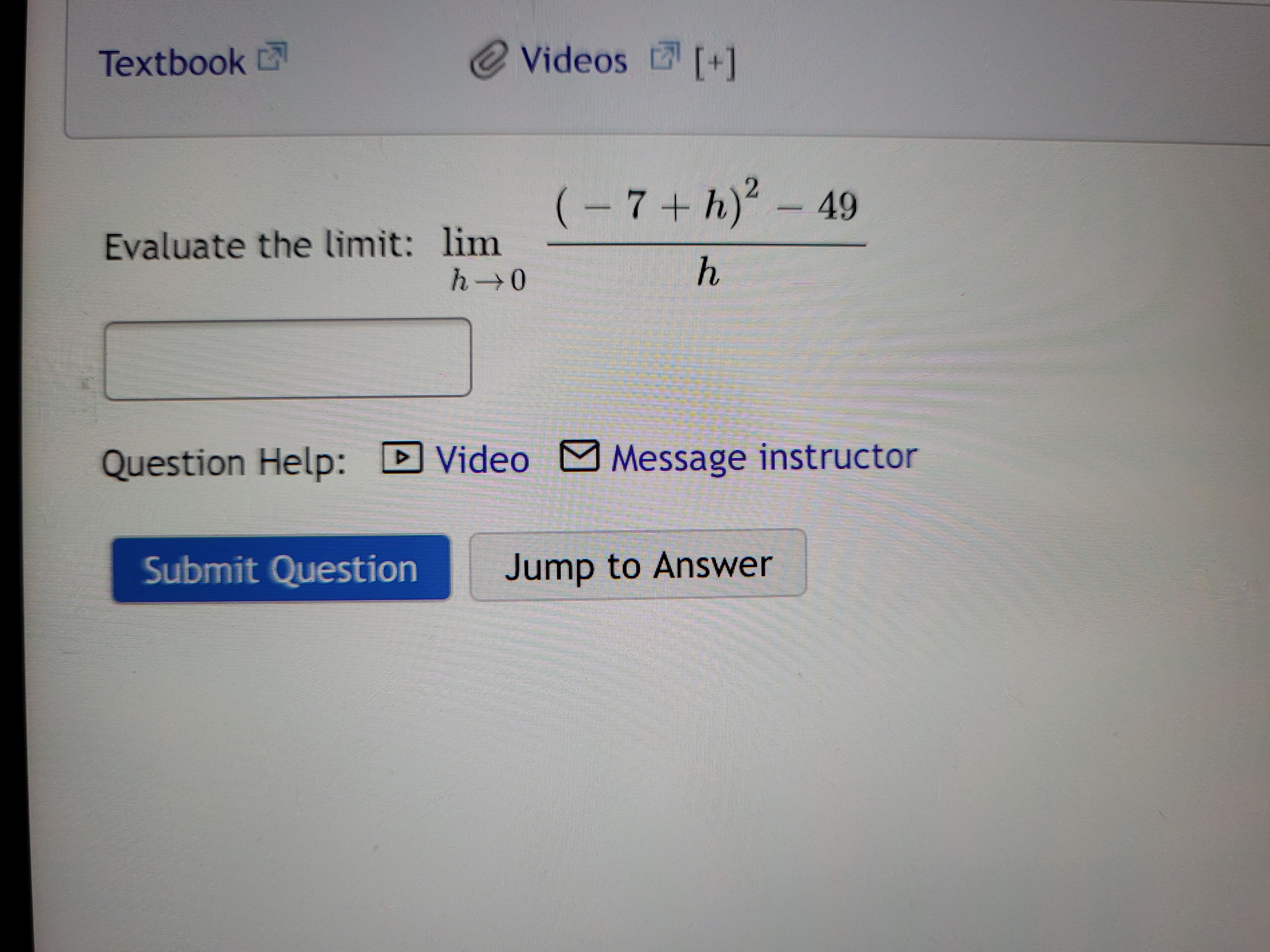 (-7+h) - 49
Evaluate the limit: lim
