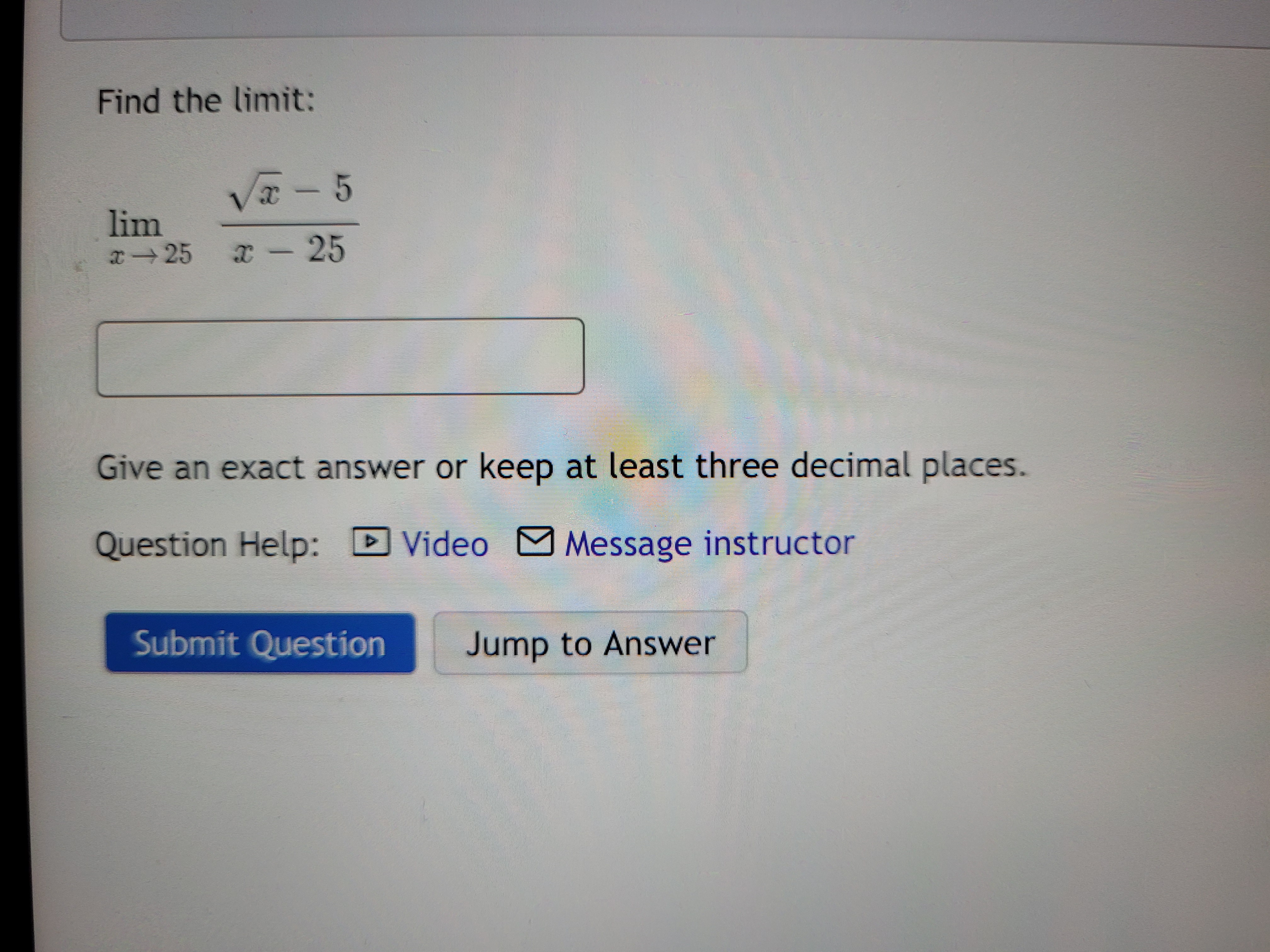Find the limit:
- 5
lim
x25
I-25
Give an exact answer
Question Help: DV
Submit Question
