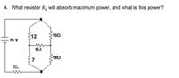 4. What resistor R, will absorb maximum power, and what is this power?
$12
150
E96 V
60
180
RL
