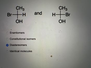 CH3
Br+H
OH
Enantiomers
Constitutional isomers
Diastereomers
and
Identical molecules
CH3
HBr
OH