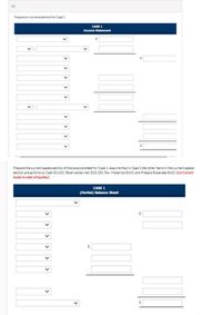 (c)
Prepare an income statement for Case 1
CASE 1
Income Statement
Prepare the current assets section of the balance sheet for Case 1. Assume that in Case 1 the other items in the current assets
section are as follovs: Cash $3,100, Receivables (net) 515,100, Raw Materials S510, and Prepaid Expenses 5410. List Current
Assets in order of liquidity
CASE 1
(Partial) Balance Sheet
> >
> >
> > > > >
>
