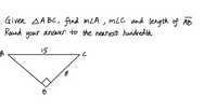 Given AA BC, find mLA , mLC and length of AB
Kound your answer to the nearest hundredth
A
15
B
