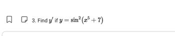 3. Find y' if y = sin² (x5 + 7)