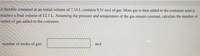 A flexible container at an initial volume of 7.14 L contains 9.51 mol of gas. More gas is then added to the container until it
reaches a final volume of 12.1 L. Assuming the pressure and temperature of the gas remain constant, calculate the number of
moles of gas added to the container.
number of moles of gas:
mol
