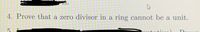 4. Prove that a zero divisor in a ring cannot be a unit.
