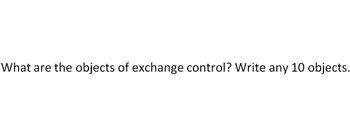 What are the objects of exchange control? Write any 10 objects.