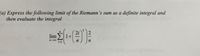 (a) Express the following limit of the Riemann's sum as a definite integral and
then evaluate the integral
lim
2i
1+
n-00
