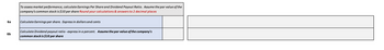 6a
6b
To assess market performance, calculate Earnings Per Share and Dividend Payout Ratio. Assume the par value of the
company's common stock is $10 per share Round your calculations & answers to 2 decimal places
Calculate Earnings per share. Express in dollars and cents
Calculate Dividend payout ratio - express in a percent. Assume the par value of the company's
common stock is $10 per share