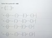 Solve the system X' =AX
3 0
X' =
1
-1
X
0 1
3
()-
-2t
X = C1
-3t
+ C2
+C3
te
2t
-2t
e
0.
()
1
X = C1
-2t +C3
0.
est + C2 =
te +
2t
2t
0.
-1
()
X = C1
0.
est + C2
e2t + C3
tet +
e2t
1
1
1
-1
0.
0.
X = C1
-3t +C2 =
e2t
+ C3
te?t
e2t
1
1
