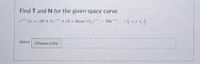 Find T and N for the given space curve.
r (1) = (10 + t) i + (4 + In(sec t)) j – 10k ; -5 <t <
%3D
Upload
Choose a File
