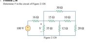 Problem 2.56
Determine V in the circuit of Figure 2.120.
30 Ω
16 2
15 2
10 2
100 V (+
V
35 2
12 2
20 2
Figure 2.120
