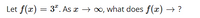 Let \( f(x) = 3^x \). As \( x \to \infty \), what does \( f(x) \to \)?