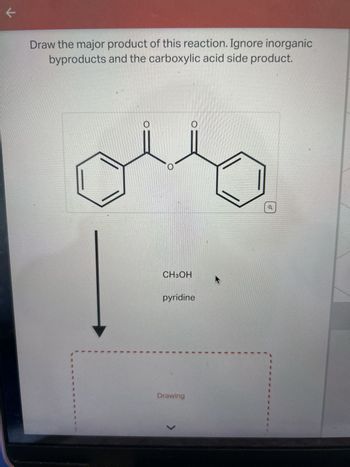 **Reaction Assignment**

**Objective:** 
Draw the major product of the given reaction. Note: Inorganic byproducts and the carboxylic acid side product should be ignored.

**Reaction Details:**

**Reactant Structure:**
The initial reactant is a diacyl peroxide, depicted by two benzoyl groups (benzene rings bonded to a carbonyl group) connected by a peroxy bond (-O-O-).

**Reagents:**
- Methanol (CH₃OH)
- Pyridine

The arrow indicates that these reagents lead to a reaction with the given diacyl peroxide structure.

**Instructions:**
Students are required to draw the major organic product that results from the reaction of the diacyl peroxide with methanol in the presence of pyridine.

**Diagram Explanation:**
- The structure above the arrow shows a peroxide compound with two symmetrical phenyl groups.
- Arrows indicate the reaction pathway.

**Note:** Focus on the transformation involving the peroxy bond and methanol, facilitated by pyridine, to determine the major product.