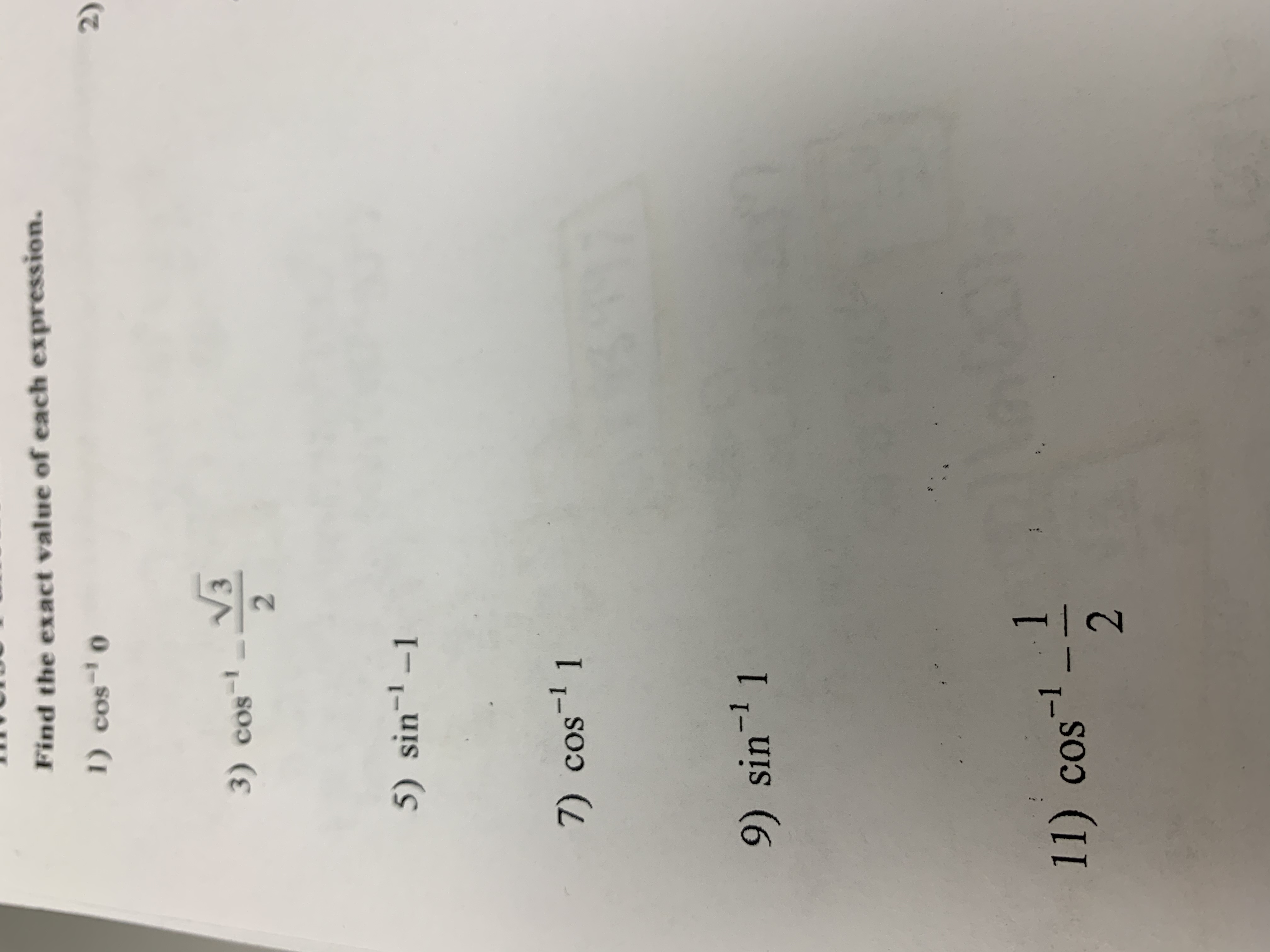 Find the exact value of each expression.
1) cos
(2)
3) cos
2.
5) sin¬1 –1
-1
9) sin' 1
1
11) cos
2.
