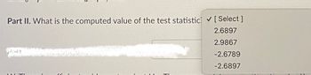 Part II. What is the computed value of the test statistic✔ [ Select ]
2.6897
2.9867
-2.6789
-2.6897
WA TI
onclus