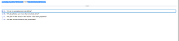 Which of the following questions is NOT a microeconomic question?
OA. Why is the unemployment rate falling?
O B.
O C.
O D. Why are libraries funded by the government?
Why do athletes earn more than checkout clerks?
Why are the fish stocks in the Atlantic ocean being depleted?