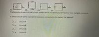 2 ohms
ohms
Sohms
ohrms
ohms
2 ohms
(A)
(B)
(C)
(D)
The batteries in each of the circuits shown above are identical and the wires have negligible resistance.
In which circuit is the equivalent resistance connected to the battery the greatest?
a
Picture A
O b
Picture B
Picture C
Picture D
