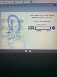 X Slither.io - Play on..
00 H 17 M 55S
Messenger
Eestiny
Hist.
s, Slopes, and y-Intercepts: Mastery Test
Here's a graph of a linear function. Write the
equation that describes that function.
Express it in slope-intercept form.
Enter the correct answer.
DONE
Clear all
-8
-6
2.
8.
-6
-8
