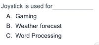 Joystick is used for_
A. Gaming
B. Weather forecast
C. Word Processing
