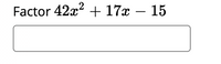 Factor 42x? + 17x – 15
-
