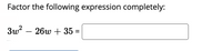 Factor the following expression completely:
3w? – 26w + 35 =
