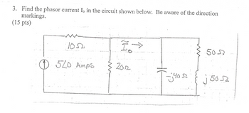 3. Find the phasor current I。 in the circuit shown below. Be aware of the direction
markings.
(15 pts)
1052
I
5057
①520 Amps
2012
j5052