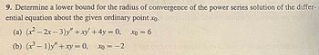 9. Determine a lower bound for the radius of convergence of the power series solution of the differ-
ential equation about the given ordinary point xo.
(a) (x² −2x−3)y″ +xy′+4y = 0,
(b) (3-1)y"+xy=0, x0 = −2
x0 = 6