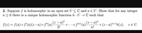 2. Suppose f is holomorphic in an open set UCC and a E U. Show that for any integer
n > 0 there is a unique holomorphic function h : U → C such that
(z – a)²
f(2) = f(a)+f'(a)(z-a)+f"(a)-
2!
(z – a)²
+f(n) (a).
+(z-a)"+1h(z), ze U.
n!
+...
