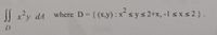 || x?y d4 where D { (x,y) : xsys 2+x, -1 sx s 2 } .
where D = { (x,y) : x´
sys2+x, -1 < x < 2 } .
