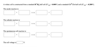 A voltaic cell is constructed from a standard H*|H2 half cell (E°,
red = 0.000V) and a standard Co2*|Co half cell (E°red = -0.280V).
The anode reaction is:
The cathode reaction is:
The spontaneous cell reaction is:
+
The cell voltage is
V.
+
+
