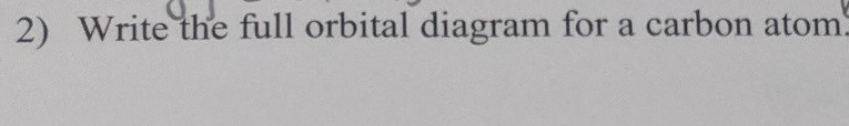 2) Write the full orbital diagram for a carbon atom
