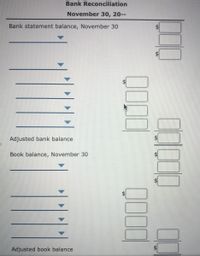 Bank Reconciliation
November 30, 20--
Bank statement balance, November 30
Adjusted bank balance
24
Book balance, November 30
Adjusted book balance
