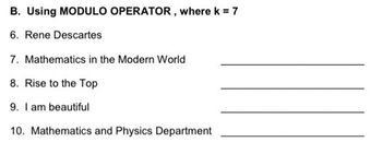 B. Using MODULO OPERATOR, where k = 7
6. Rene Descartes
7. Mathematics in the Modern World
8. Rise to the Top
9. I am beautiful
10. Mathematics and Physics Department