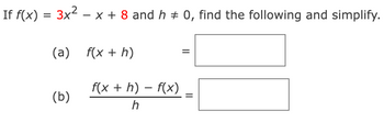 If f(x) = 3x² − x + 8 and h ‡ 0, find the following and simplify.
(a) f(x + h)
(b)
f(x + h) - f(x)
h
||
=