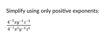 Simplify using only positive exponents:
4-²xy -5 -3
2
4¹x²y-54
-12