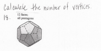 Calculake the number of vertices.
18.
12 faces;
all pentagons
