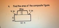 4.
Find the area of the composite figure.
20in
4 in
4 in
si
32 in
16 in
