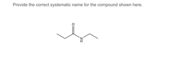 Provide the correct systematic name for the compound shown here.
O
ZI