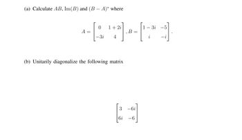 Answered: (a) Calculate AB, Im(B) And (B - A)*… | Bartleby