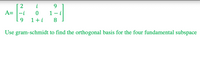 2 i
A= |-i
9.
1 – i
9.
1+i
8.
Use gram-schmidt to find the orthogonal basis for the four fundamental subspace
