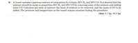 6. Avessel contains a gaseous mixture of composition by volume, 80% H, and 20% CO. It is desired that the
mixture should be made in proportion 50% H, and 50% CO by removing some of the mixture and adding
some CO. Calculate per mole of mixture the mass of mixture to be removed, and the mass of CO to be
added. The pressure and temperature in the vessel remain constant during the procedure.
(Ans. 2.7 kg, 10.5 kg|
