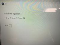 30 i
Solve the equation.
1.8 = 2.1h – 5.7 – 4.6h
h =
%3D
