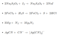 2NazS203 + I2→ NazS,06 + 2Nal
• 2FECI3 + H2S → 2FEC12 + S+ 2HCI
3Mg + N2 + M93N2
AGCN + CN +
[Ag(CN),]
