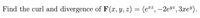 Find the curl and divergence of F(x, y, z) = (e²², –2ev²,3xe").
