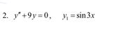 2. y"+9y=0,
Y, = sin 3x
