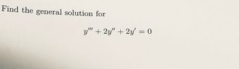 Find the general solution for
y"" + 2y" + 2y = 0